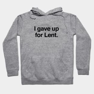 I gave up for Lent. Hoodie